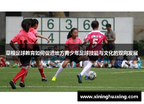 草根足球教育如何促进地方青少年足球技能与文化的双向发展